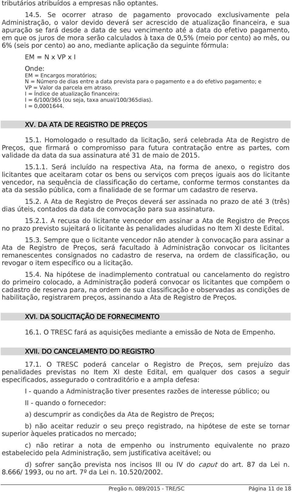 data do efetivo pagamento, em que os juros de mora serão calculados à taxa de 0,5% (meio por cento) ao mês, ou 6% (seis por cento) ao ano, mediante aplicação da seguinte fórmula: EM = N x VP x I