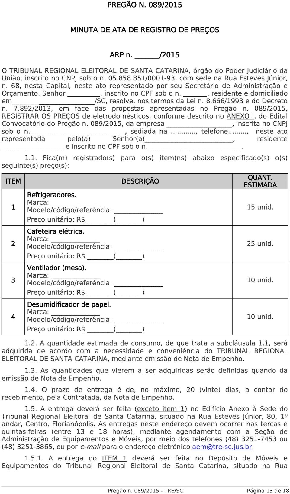 , residente e domiciliado em /SC, resolve, nos termos da Lei n. 8.666/1993 e do Decreto n. 7.892/2013, em face das propostas apresentadas no Pregão n.