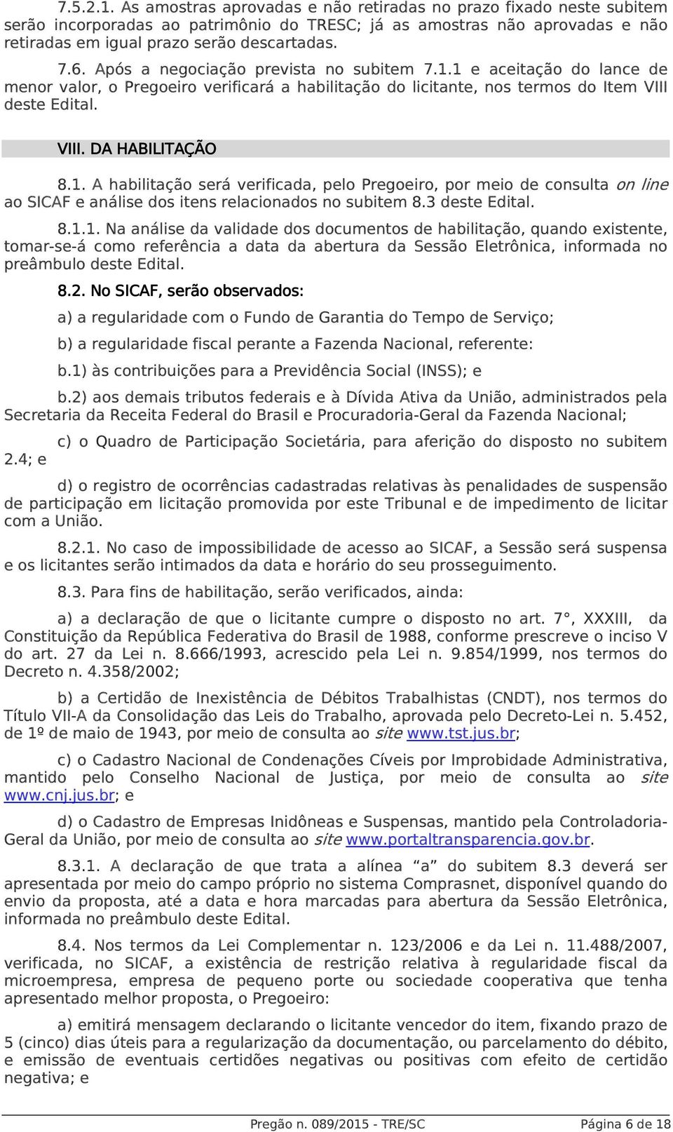 3 deste Edital. 8.1.1. Na análise da validade dos documentos de habilitação, quando existente, tomar-se-á como referência a data da abertura da Sessão Eletrônica, informada no preâmbulo deste Edital.