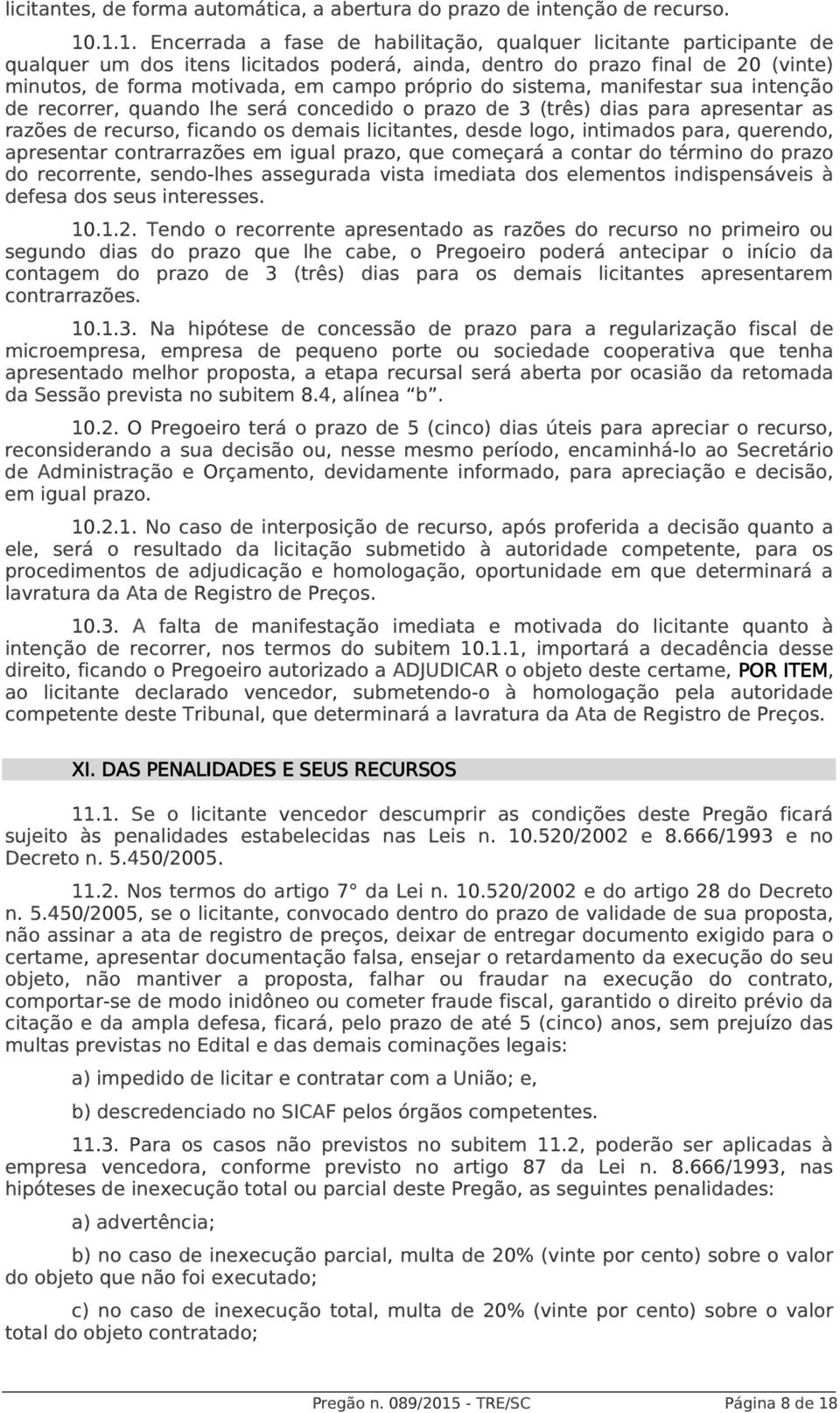 próprio do sistema, manifestar sua intenção de recorrer, quando lhe será concedido o prazo de 3 (três) dias para apresentar as razões de recurso, ficando os demais licitantes, desde logo, intimados