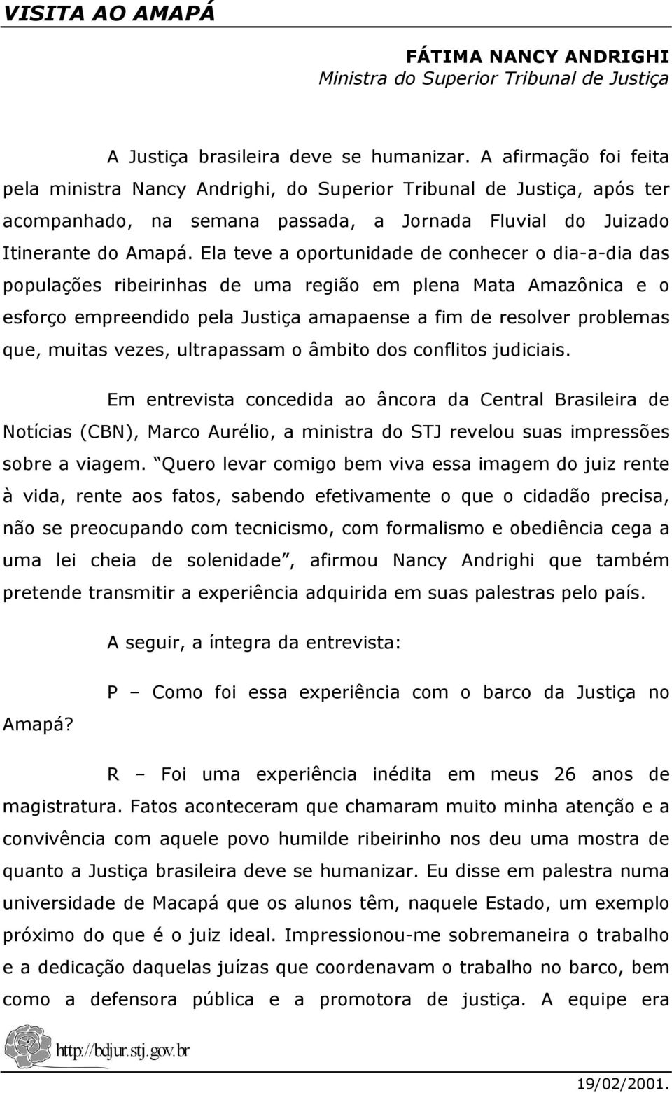 Ela teve a oportunidade de conhecer o dia-a-dia das populações ribeirinhas de uma região em plena Mata Amazônica e o esforço empreendido pela Justiça amapaense a fim de resolver problemas que, muitas