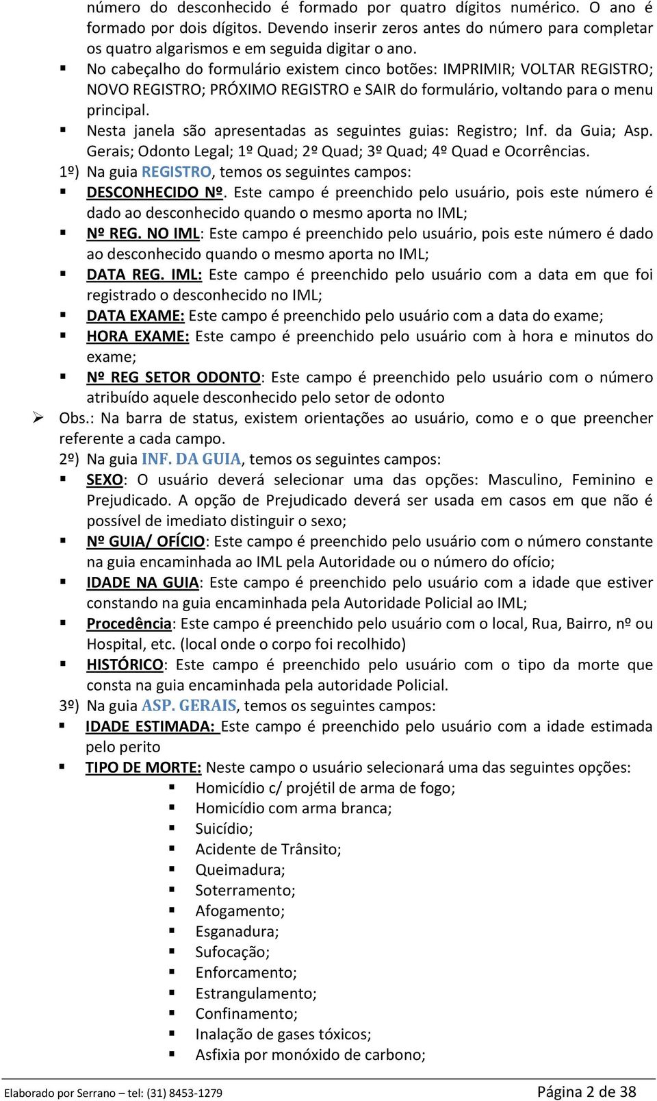 Nesta janela são apresentadas as seguintes guias: Registro; Inf. da Guia; Asp. Gerais; Odonto Legal; 1º Quad; 2º Quad; 3º Quad; 4º Quad e Ocorrências.