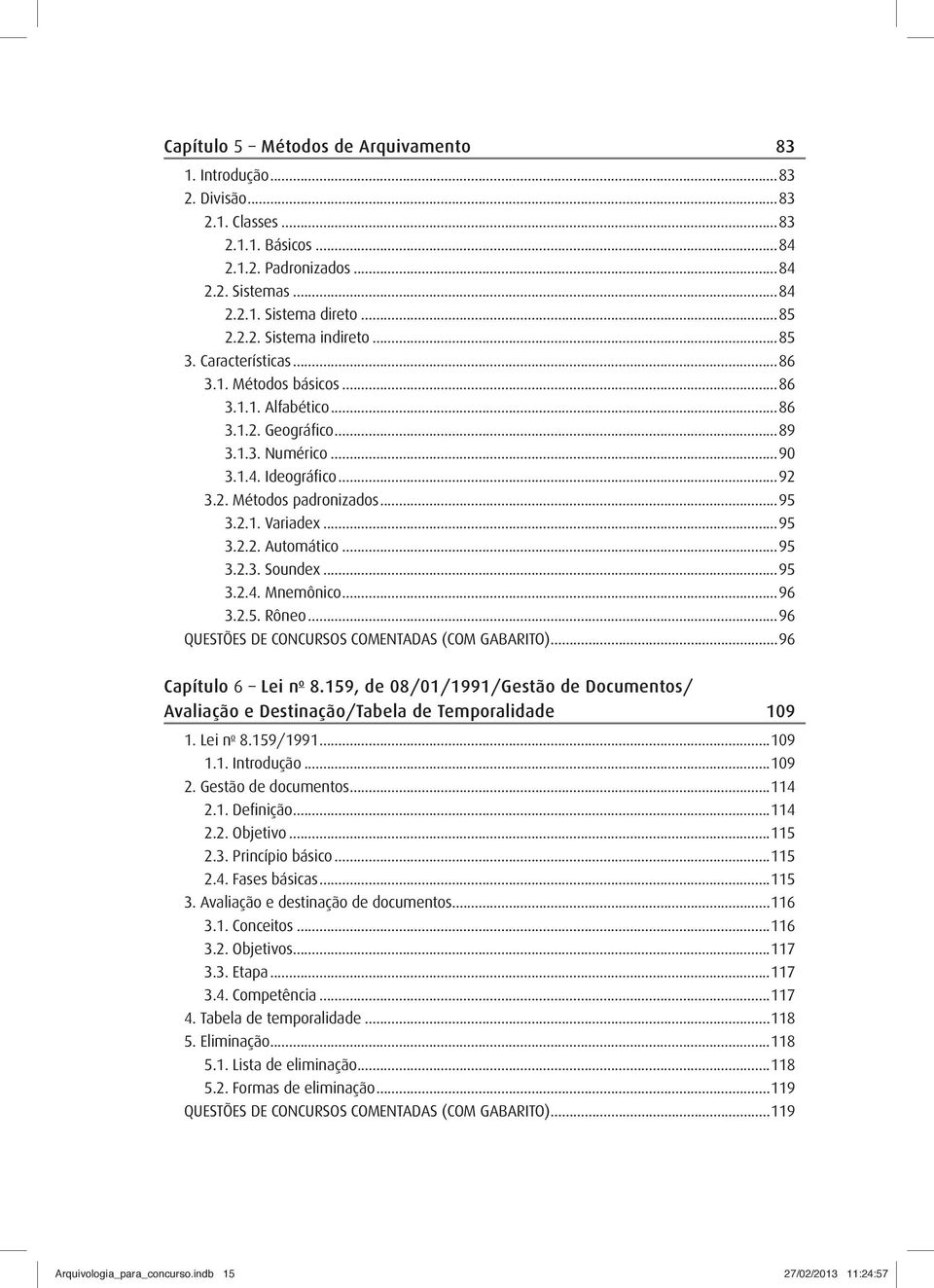 ..95 3.2.3. Soundex...95 3.2.4. Mnemônico...96 3.2.5. Rôneo...96 QUESTÕES DE CONCURSOS COMENTADAS (COM GABARITO)...96 Capítulo 6 Lei n o 8.