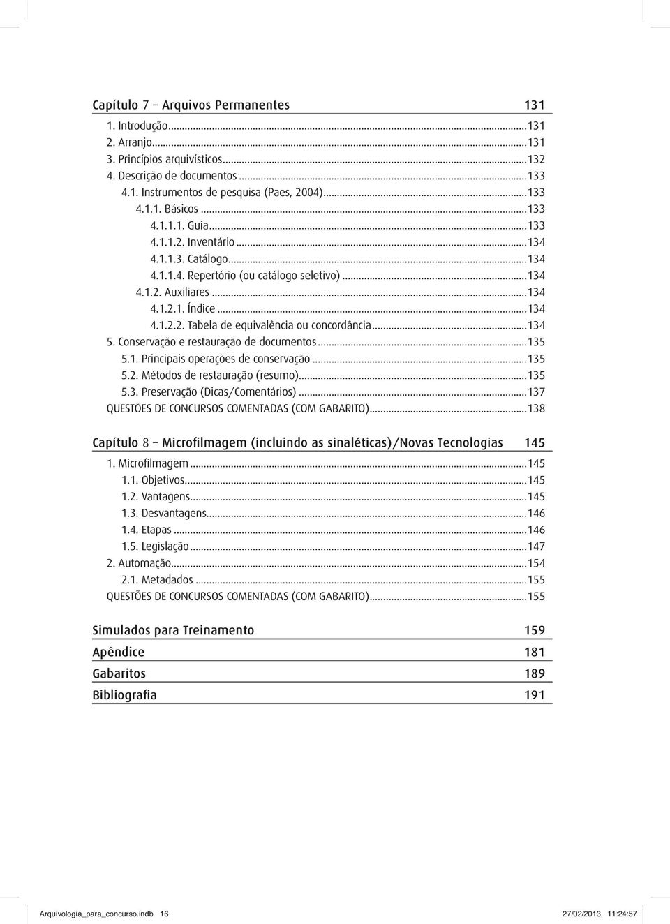 ..134 5. Conservação e restauração de documentos...135 5.1. Principais operações de conservação...135 5.2. Métodos de restauração (resumo)...135 5.3. Preservação (Dicas/Comentários).