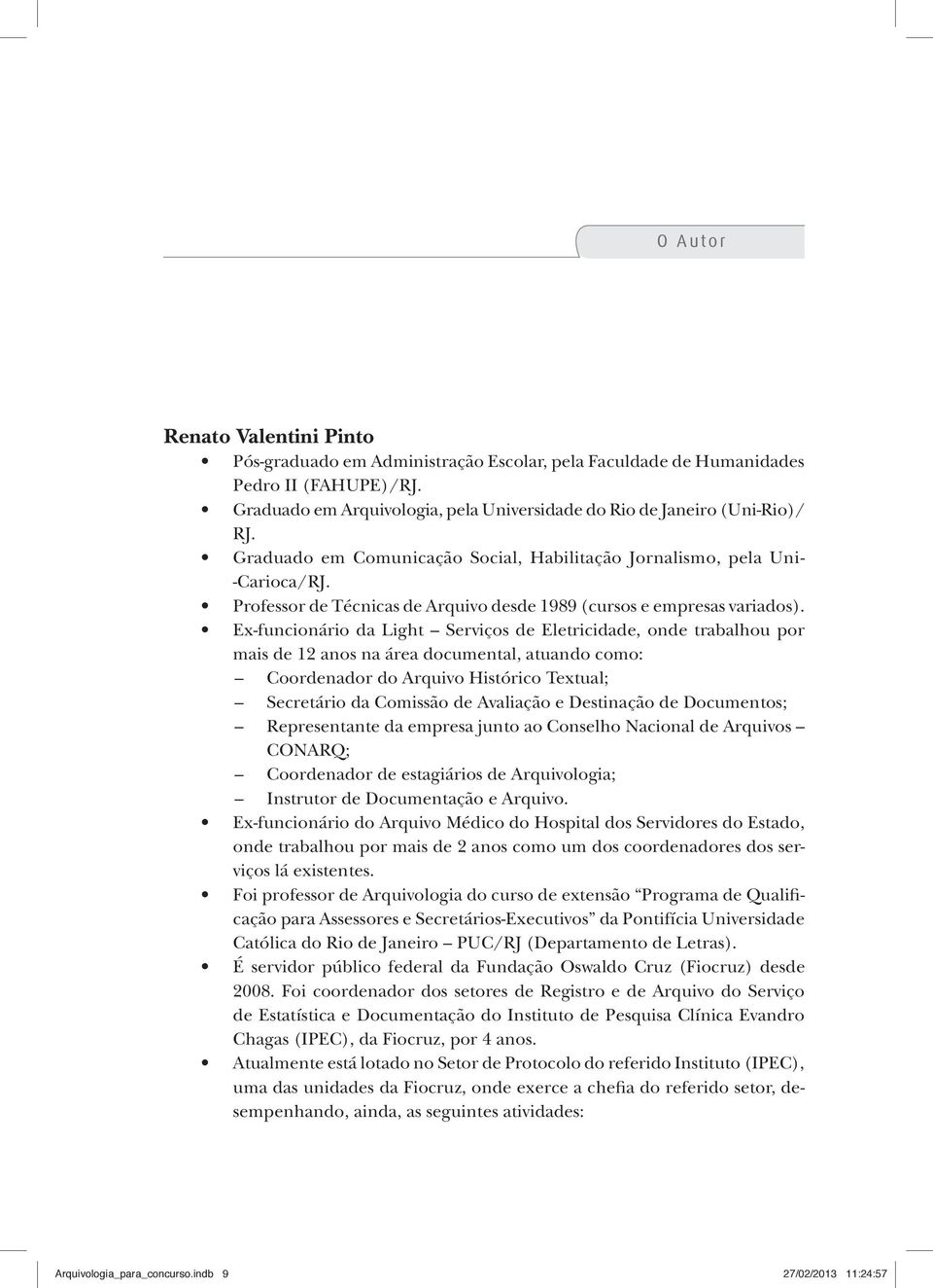 Ex-funcionário da Light Serviços de Eletricidade, onde trabalhou por mais de 12 anos na área documental, atuando como: Coordenador do Arquivo Histórico Textual; Secretário da Comissão de Avaliação e