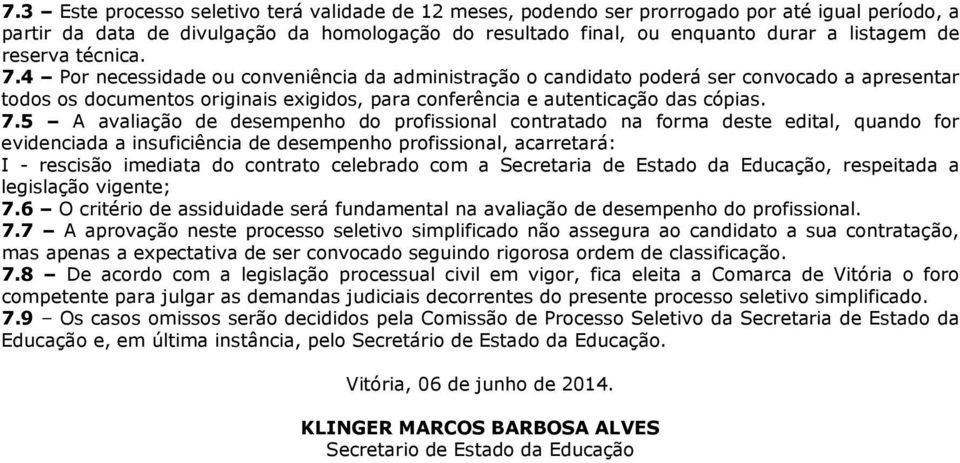 7.5 A avaliação de desempenho do profissional contratado na forma deste edital, quando for evidenciada a insuficiência de desempenho profissional, acarretará: I - rescisão imediata do contrato