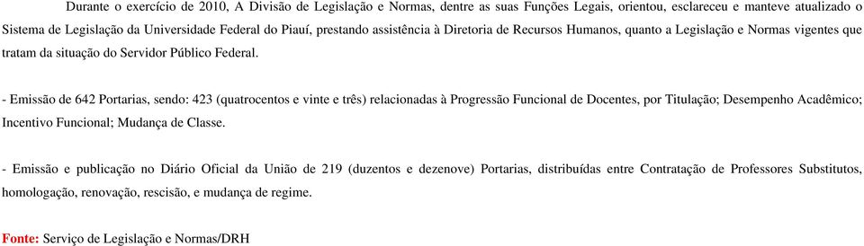 - Emissão de 642 Portarias, sendo: 423 (quatrocentos e vinte e três) relacionadas à Progressão Funcional de Docentes, por Titulação; Desempenho Acadêmico; Incentivo Funcional; Mudança de Classe.