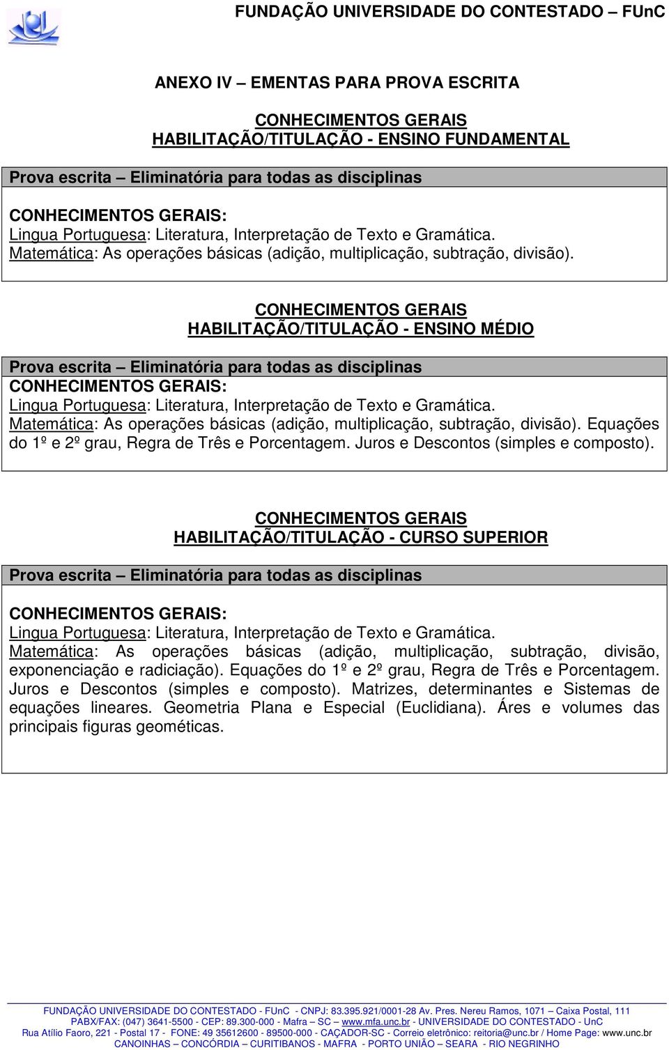 CONHECIMENTOS GERAIS HABILITAÇÃO/TITULAÇÃO - ENSINO MÉDIO Prova escrita Eliminatória para todas as disciplinas CONHECIMENTOS GERAIS: Lingua Portuguesa:  Equações do 1º e 2º grau, Regra de Três e