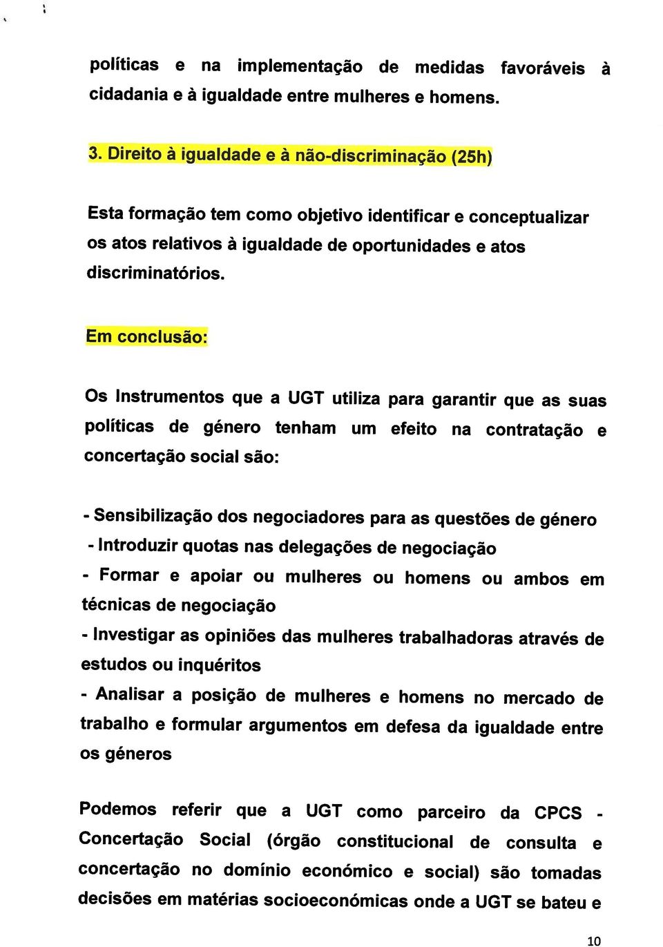 parceiro da CPCS - Concertação Social (órgão constitucional de consulta e trabalho e formular argumentos em defesa da igualdade entre os géneros - Investigar - Analisar as opiniões das mulheres