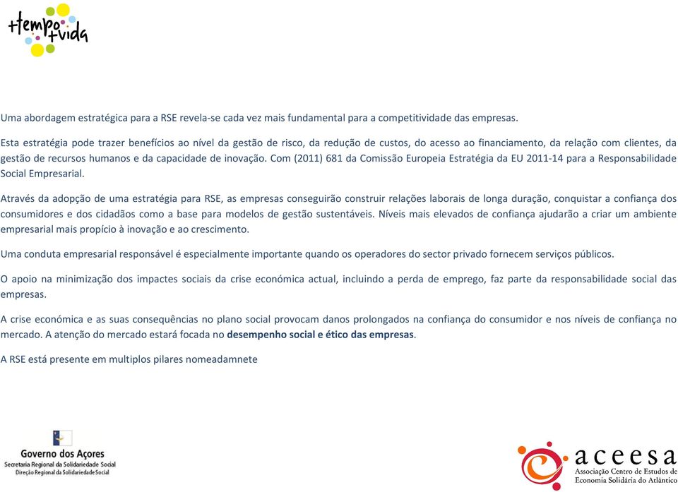inovação. Com (2011) 681 da Comissão Europeia Estratégia da EU 2011-14 para a Responsabilidade Social Empresarial.