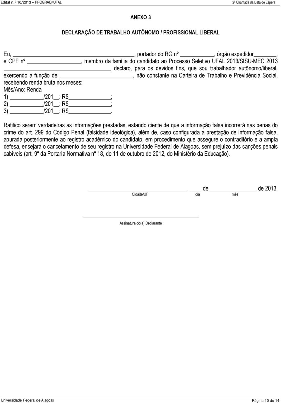 : R$ ; 2) /201 : R$ ; 3) /201 : R$. Ratifico serem verdadeiras as informações prestadas, estando ciente de que a informação falsa incorrerá nas penas do crime do art.