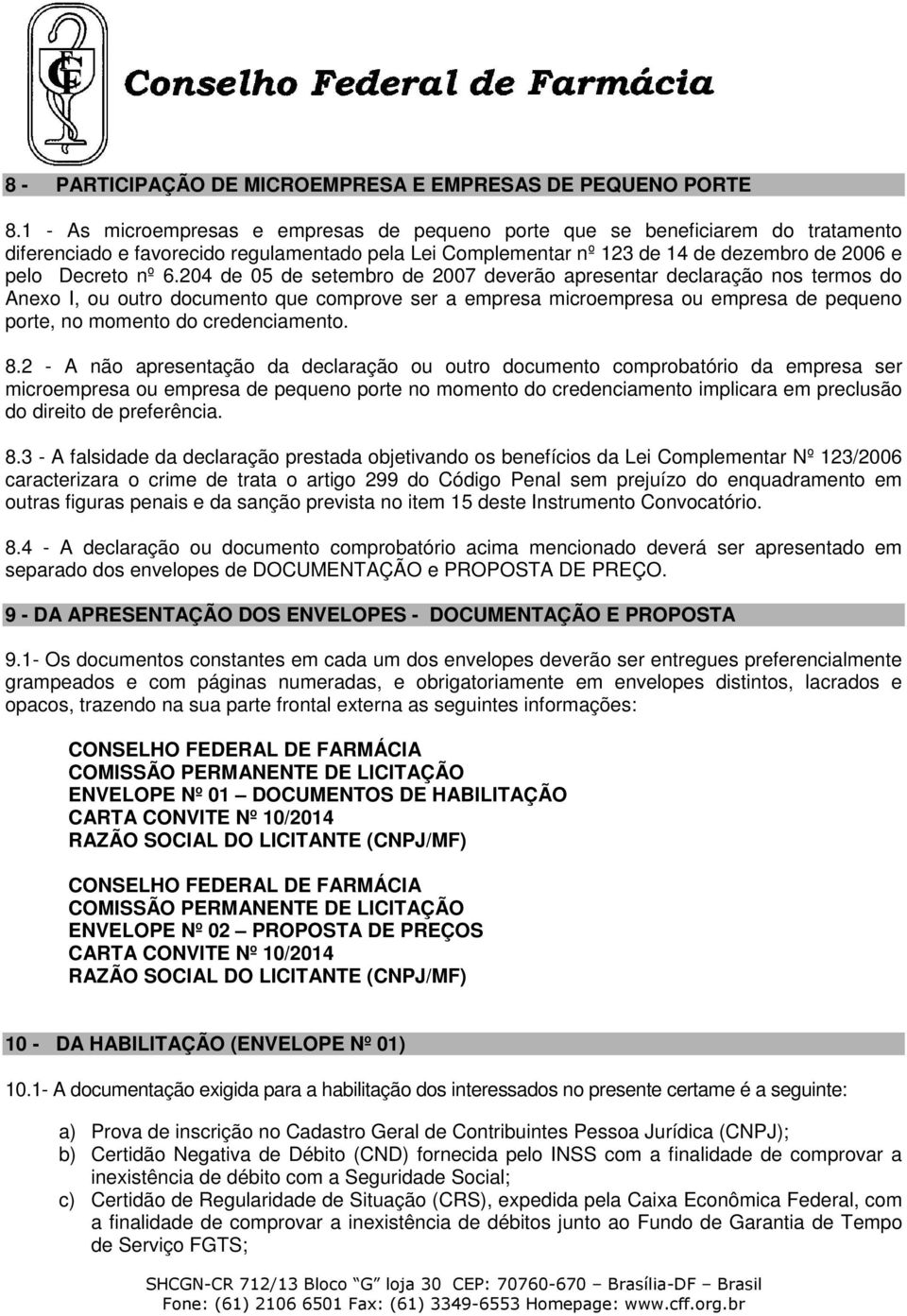 204 de 05 de setembro de 2007 deverão apresentar declaração nos termos do Anexo I, ou outro documento que comprove ser a empresa microempresa ou empresa de pequeno porte, no momento do credenciamento.