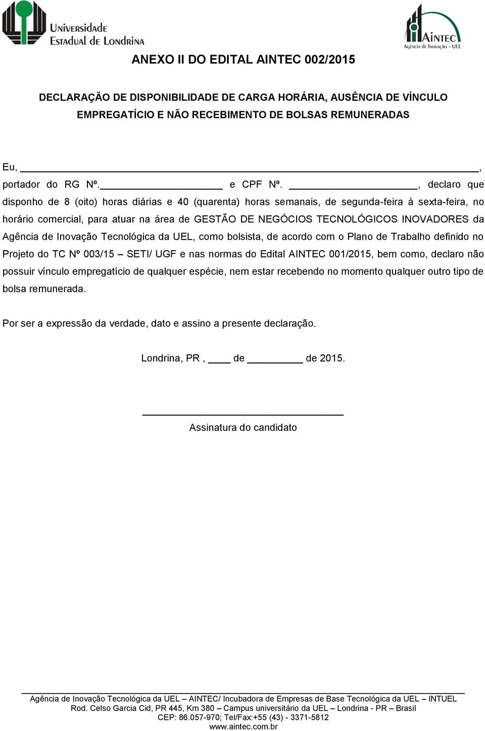 da Agência de Inovação Tecnológica da UEL, como bolsista, de acordo com o Plano de Trabalho definido no Projeto do TC Nº 003/15 SETI/ UGF e nas normas do Edital AINTEC 001/2015, bem como, declaro não