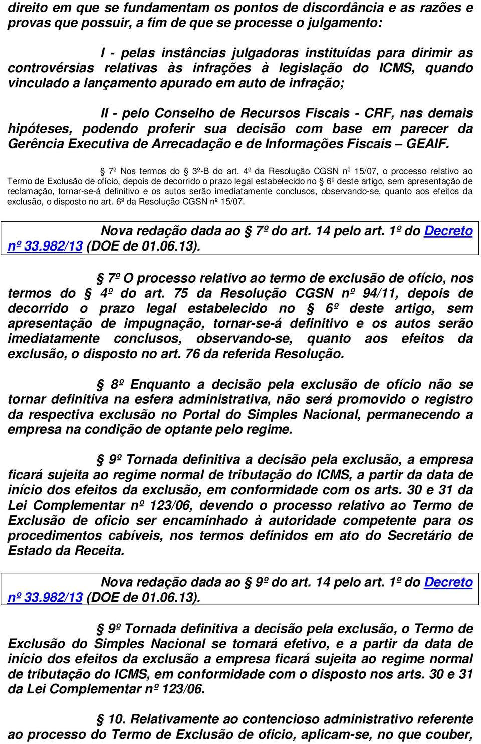 proferir sua decisão com base em parecer da Gerência Executiva de Arrecadação e de Informações Fiscais GEAIF. 7º Nos termos do 3º-B do art.