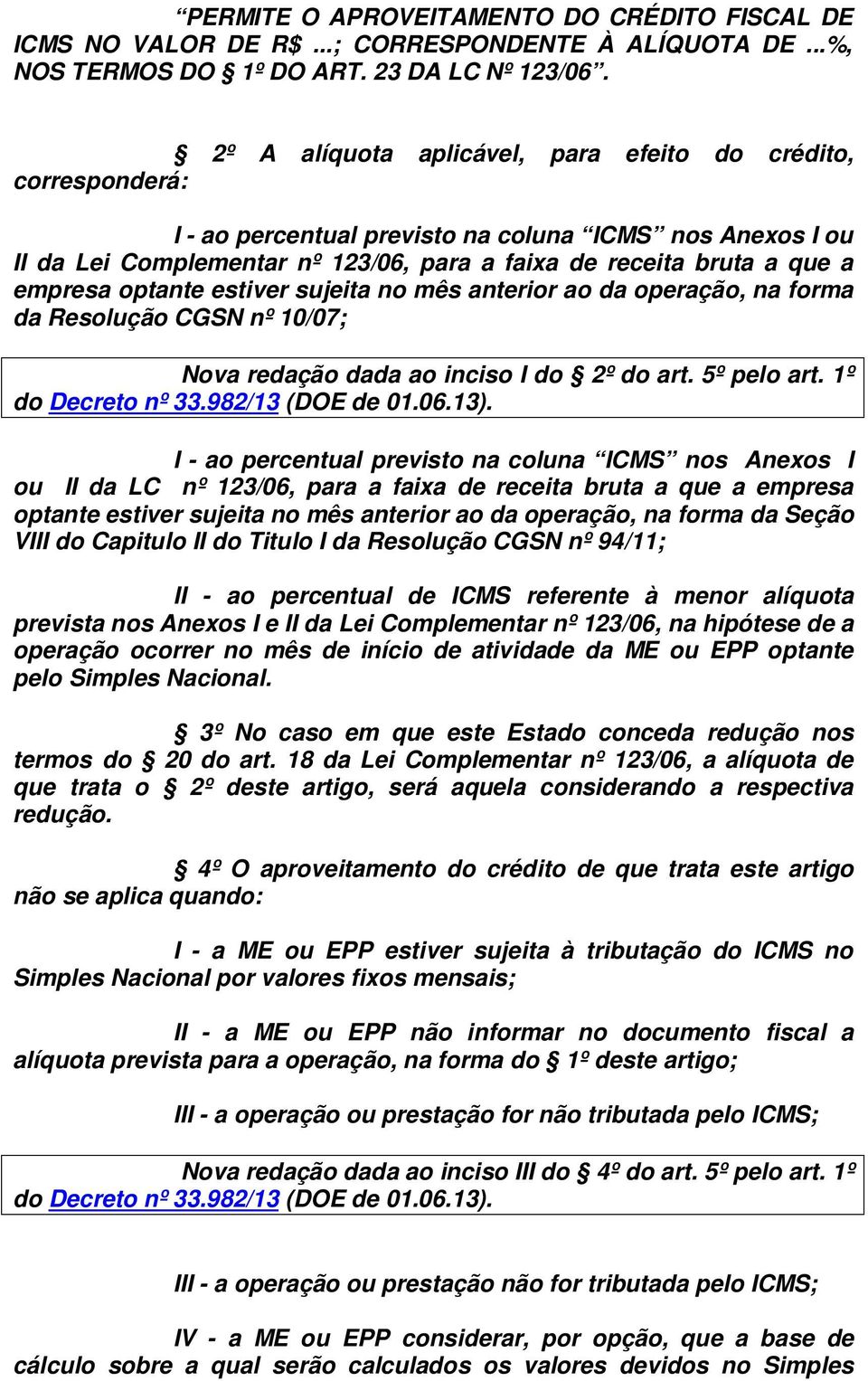 empresa optante estiver sujeita no mês anterior ao da operação, na forma da Resolução CGSN nº 10/07; Nova redação dada ao inciso I do 2º do art. 5º pelo art. 1º do Decreto nº 33.982/13 (DOE de 01.06.