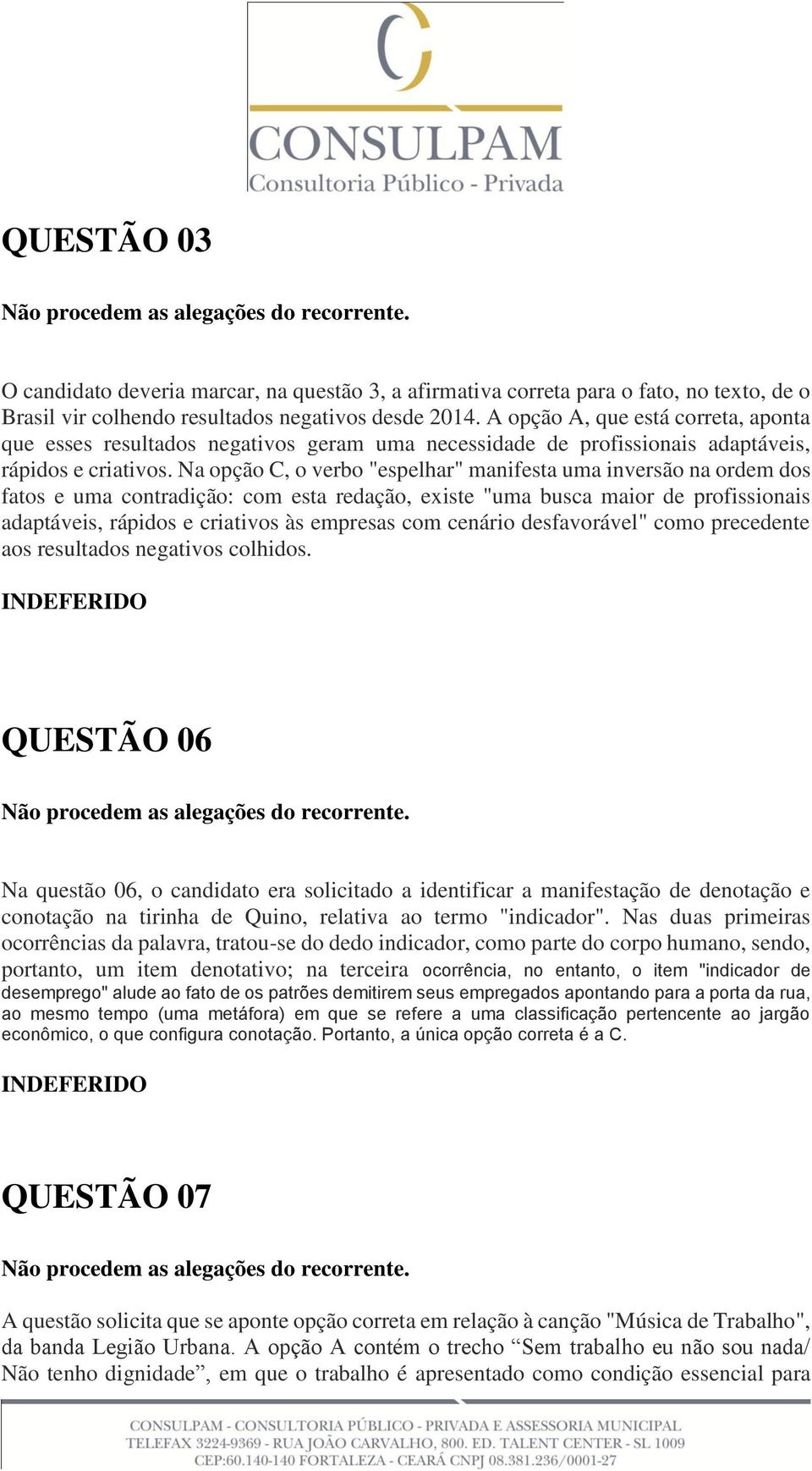 Na opção C, o verbo "espelhar" manifesta uma inversão na ordem dos fatos e uma contradição: com esta redação, existe "uma busca maior de profissionais adaptáveis, rápidos e criativos às empresas com