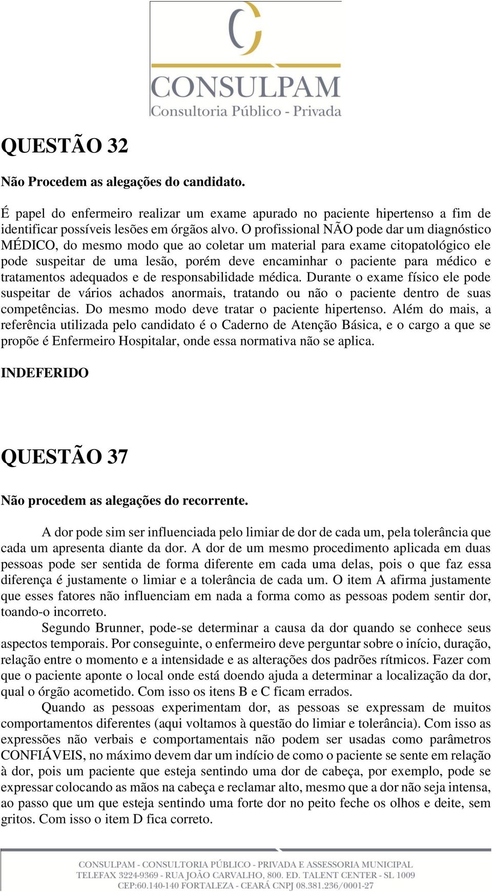 tratamentos adequados e de responsabilidade médica. Durante o exame físico ele pode suspeitar de vários achados anormais, tratando ou não o paciente dentro de suas competências.