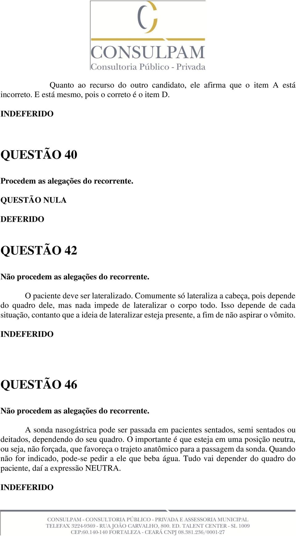 Isso depende de cada situação, contanto que a ideia de lateralizar esteja presente, a fim de não aspirar o vômito.