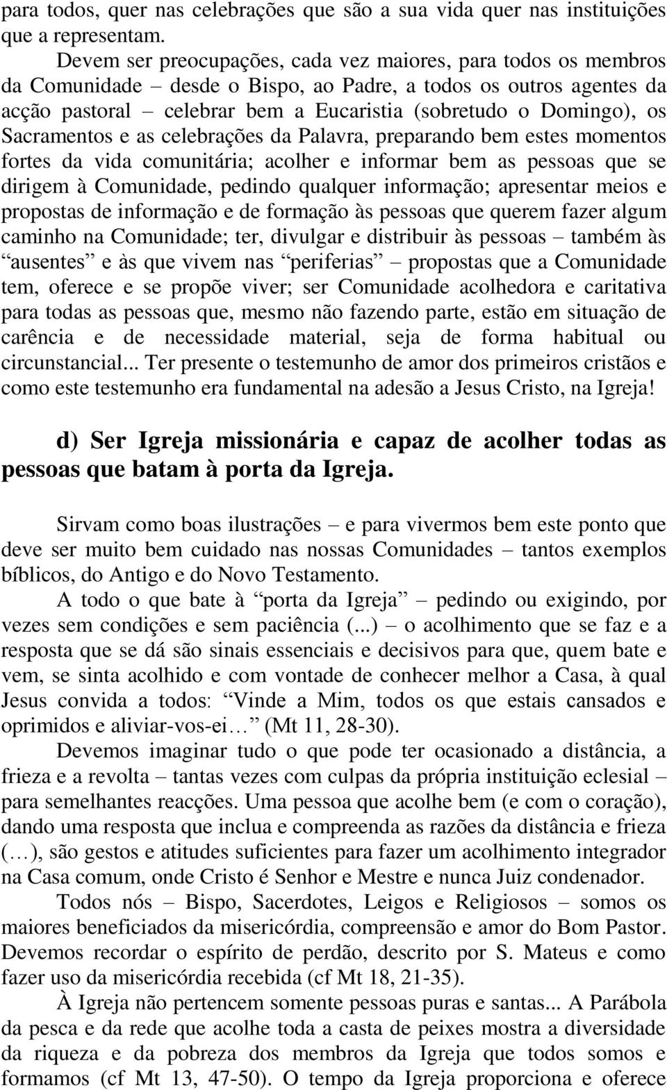 Sacramentos e as celebrações da Palavra, preparando bem estes momentos fortes da vida comunitária; acolher e informar bem as pessoas que se dirigem à Comunidade, pedindo qualquer informação;