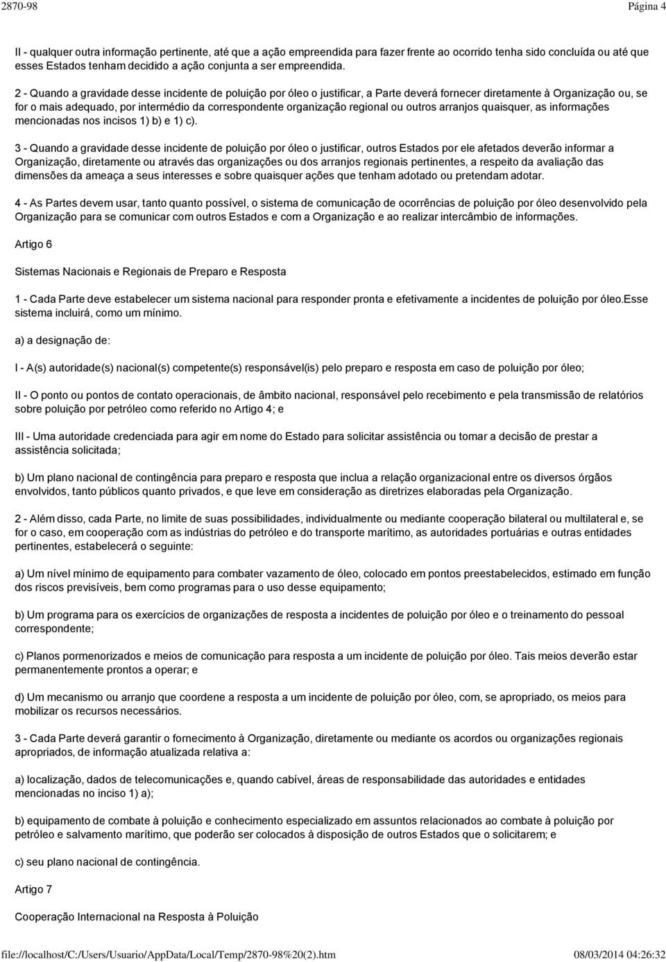 2 - Quando a gravidade desse incidente de poluição por óleo o justificar, a Parte deverá fornecer diretamente à Organização ou, se for o mais adequado, por intermédio da correspondente organização