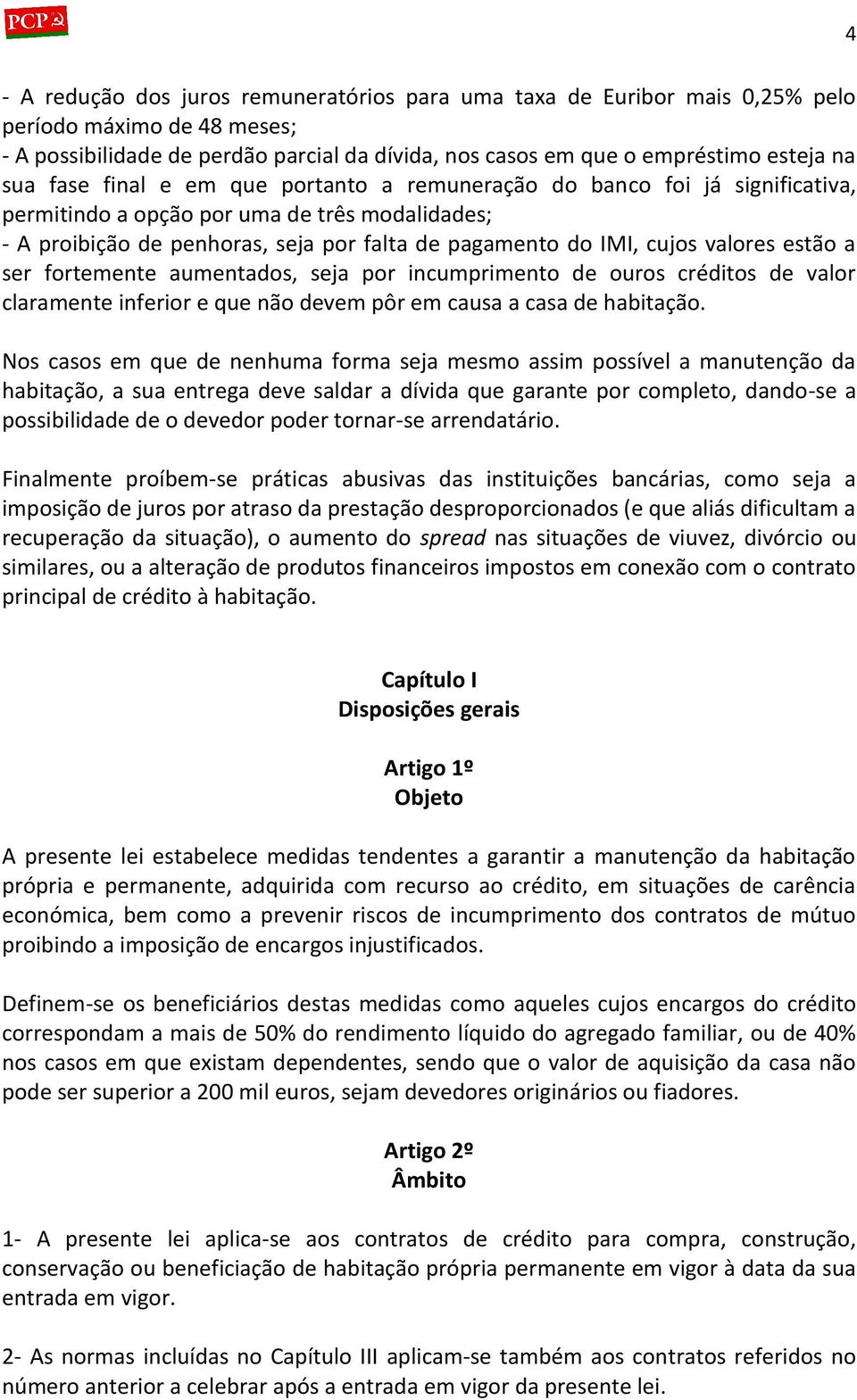 estão a ser fortemente aumentados, seja por incumprimento de ouros créditos de valor claramente inferior e que não devem pôr em causa a casa de habitação.