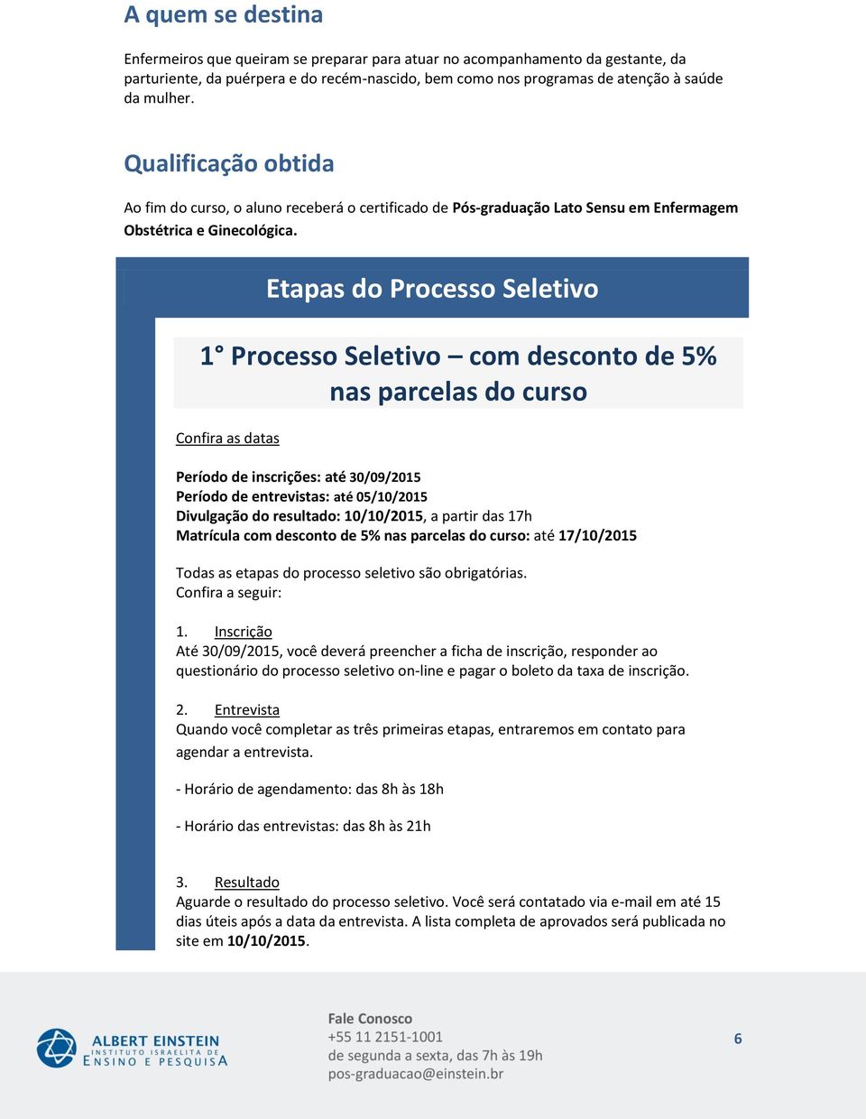 Etapas do Processo Seletivo 1 Processo Seletivo com desconto de % nas parcelas do curso Confira as datas Período de inscrições: até Período de entrevistas: até 05/10 Divulgação do resultado:, a