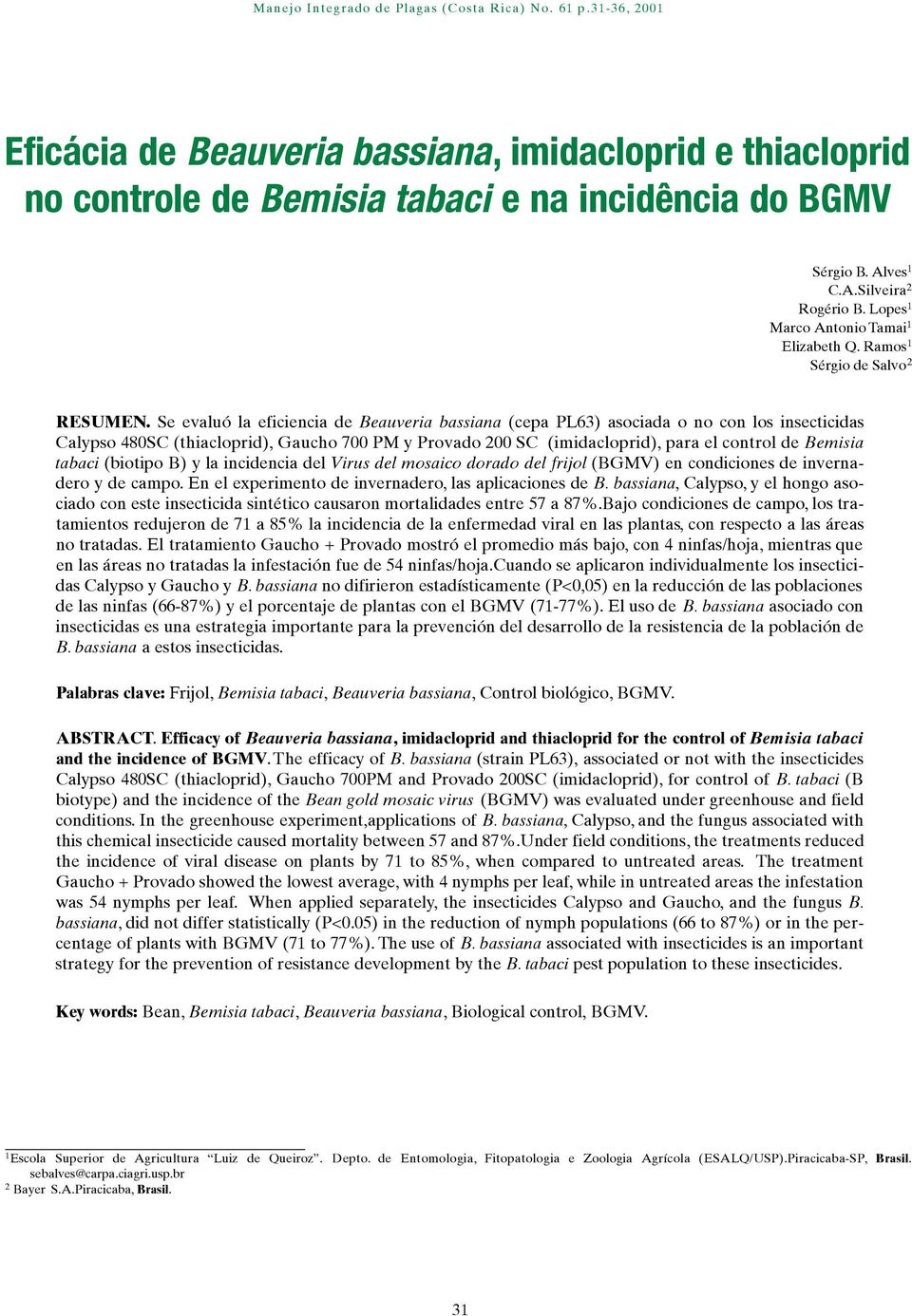 Se evaluó la eficiencia de Beauveria bassiana (cepa PL63) asociada o no con los insecticidas Calypso 480SC (thiacloprid), Gaucho 700 PM y Provado 200 SC (imidacloprid), para el control de B e m i s i