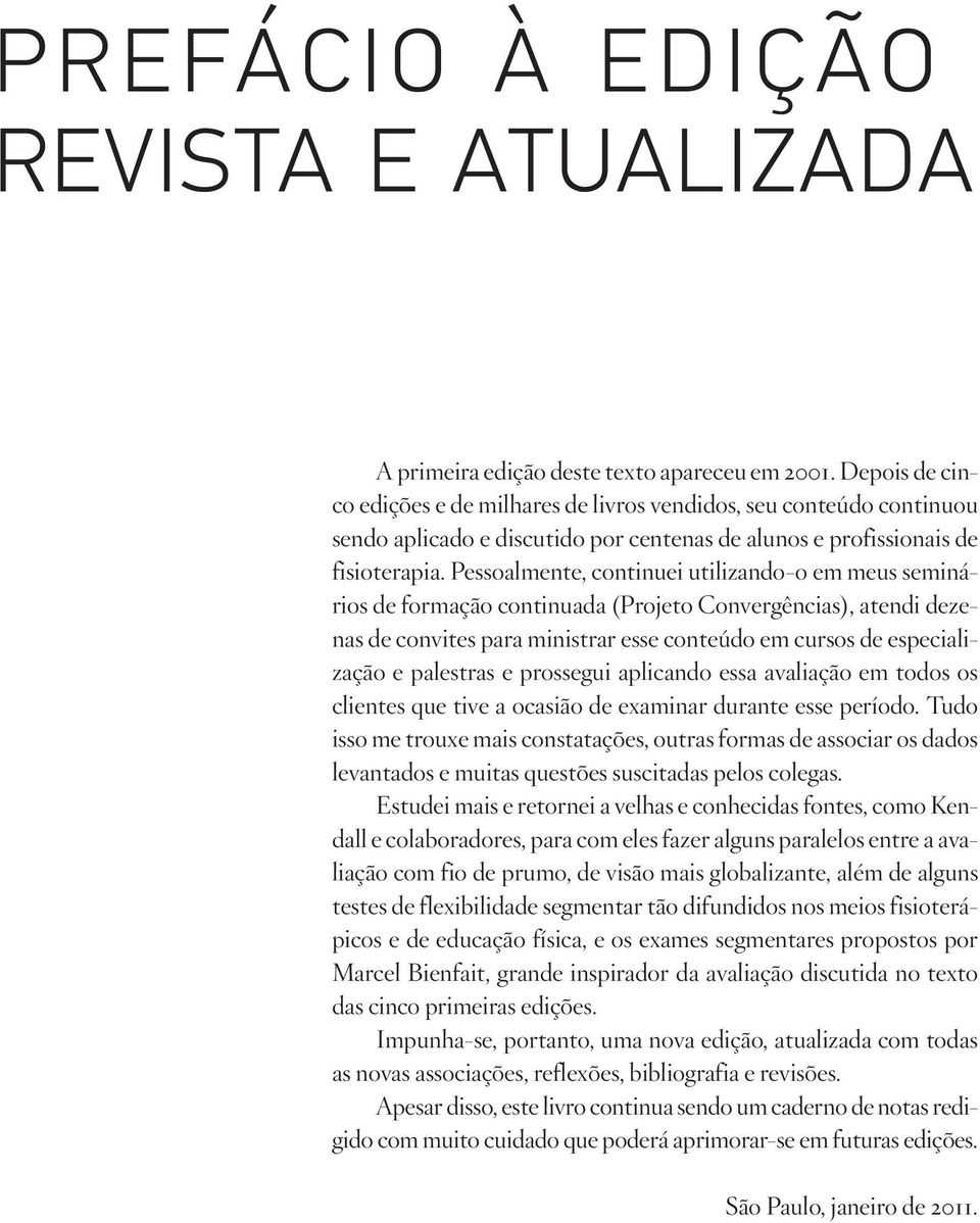 Pessoalmente, continuei utilizando-o em meus seminários de formação continuada (Projeto Convergências), atendi dezenas de convites para ministrar esse conteúdo em cursos de especialização e palestras