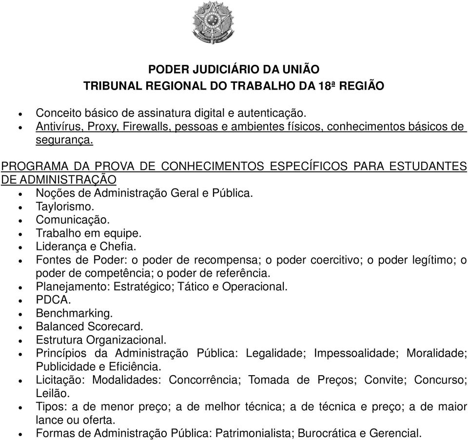 Fontes de Poder: o poder de recompensa; o poder coercitivo; o poder legítimo; o poder de competência; o poder de referência. Planejamento: Estratégico; Tático e Operacional. PDCA. Benchmarking.