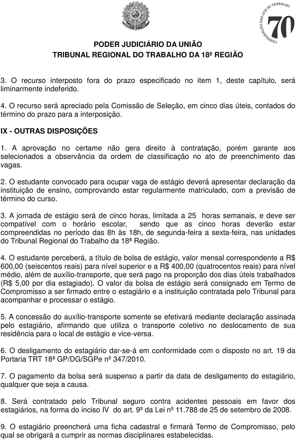 A aprovação no certame não gera direito à contratação, porém garante aos selecionados a observância da ordem de classificação no ato de preenchimento das vagas. 2.