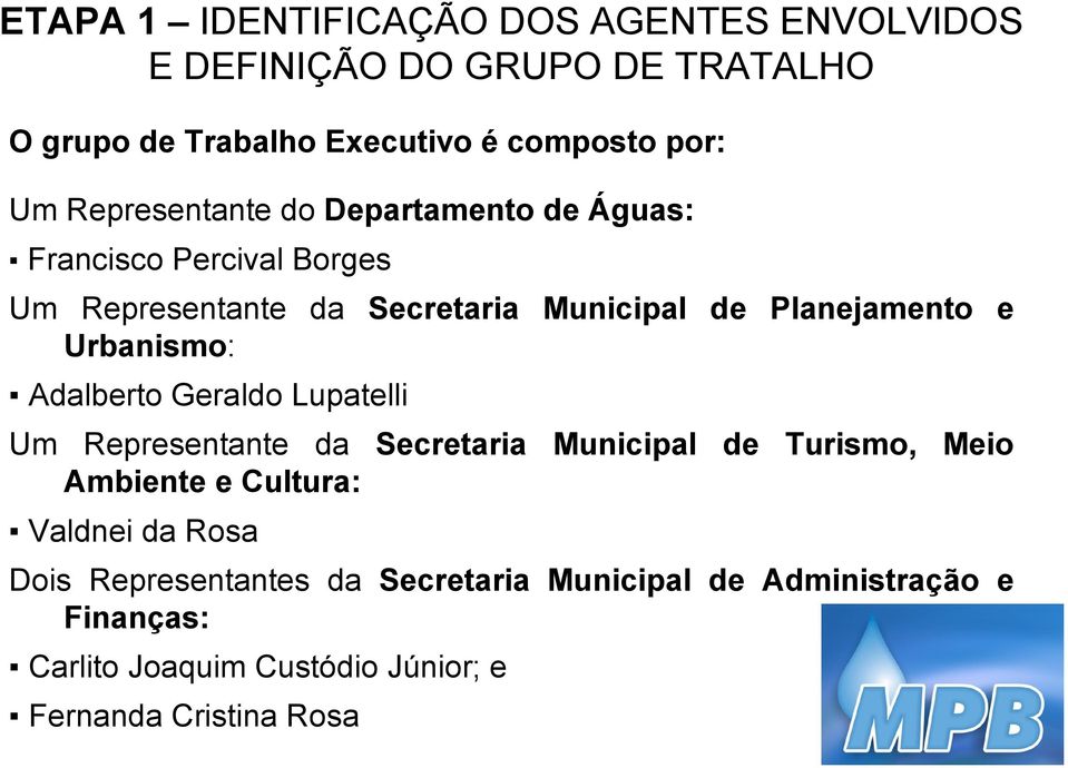 Urbanismo: Adalberto Geraldo Lupatelli Um Representante da Secretaria Municipal de Turismo, Meio Ambiente e Cultura: Valdnei da