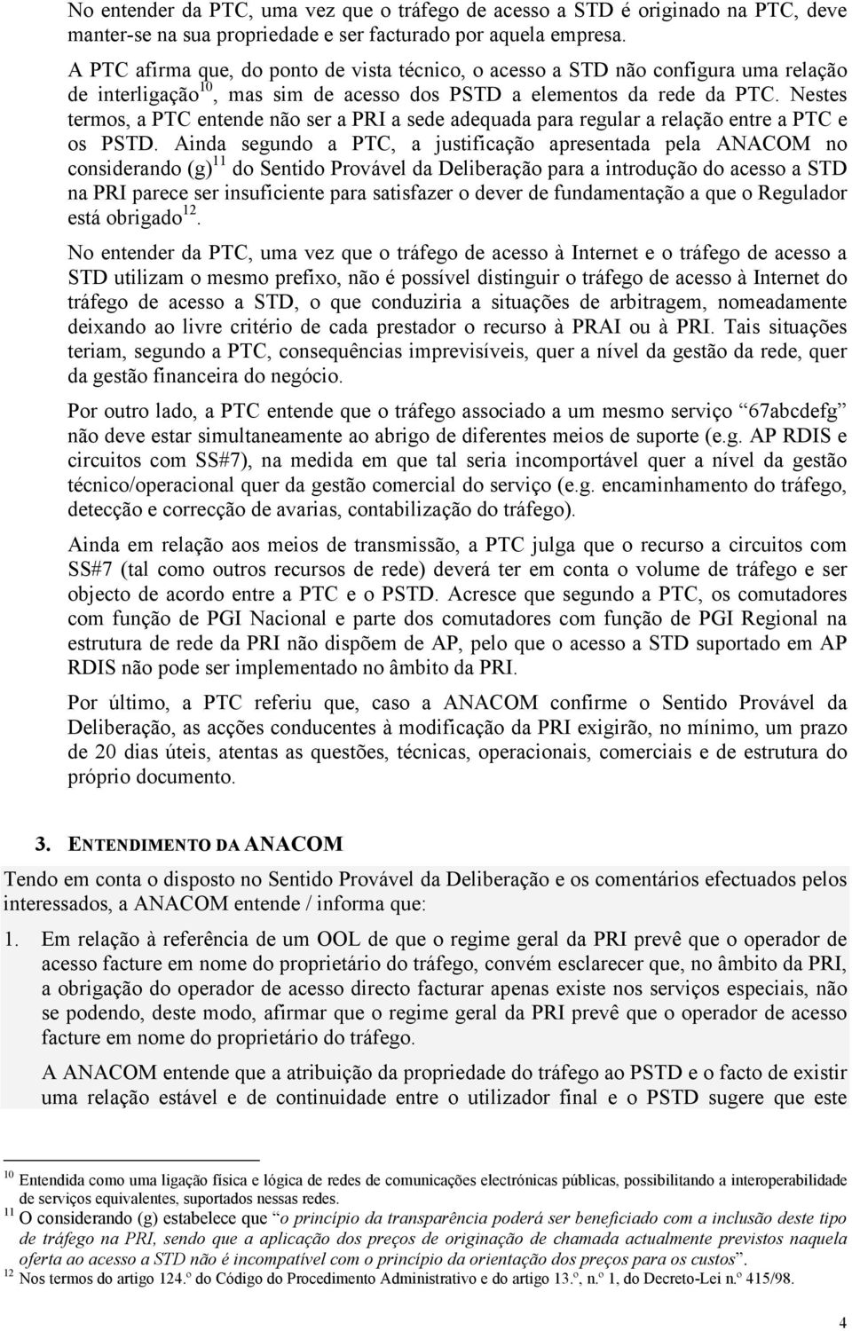 Nestes termos, a PTC entende não ser a PRI a sede adequada para regular a relação entre a PTC e os PSTD.