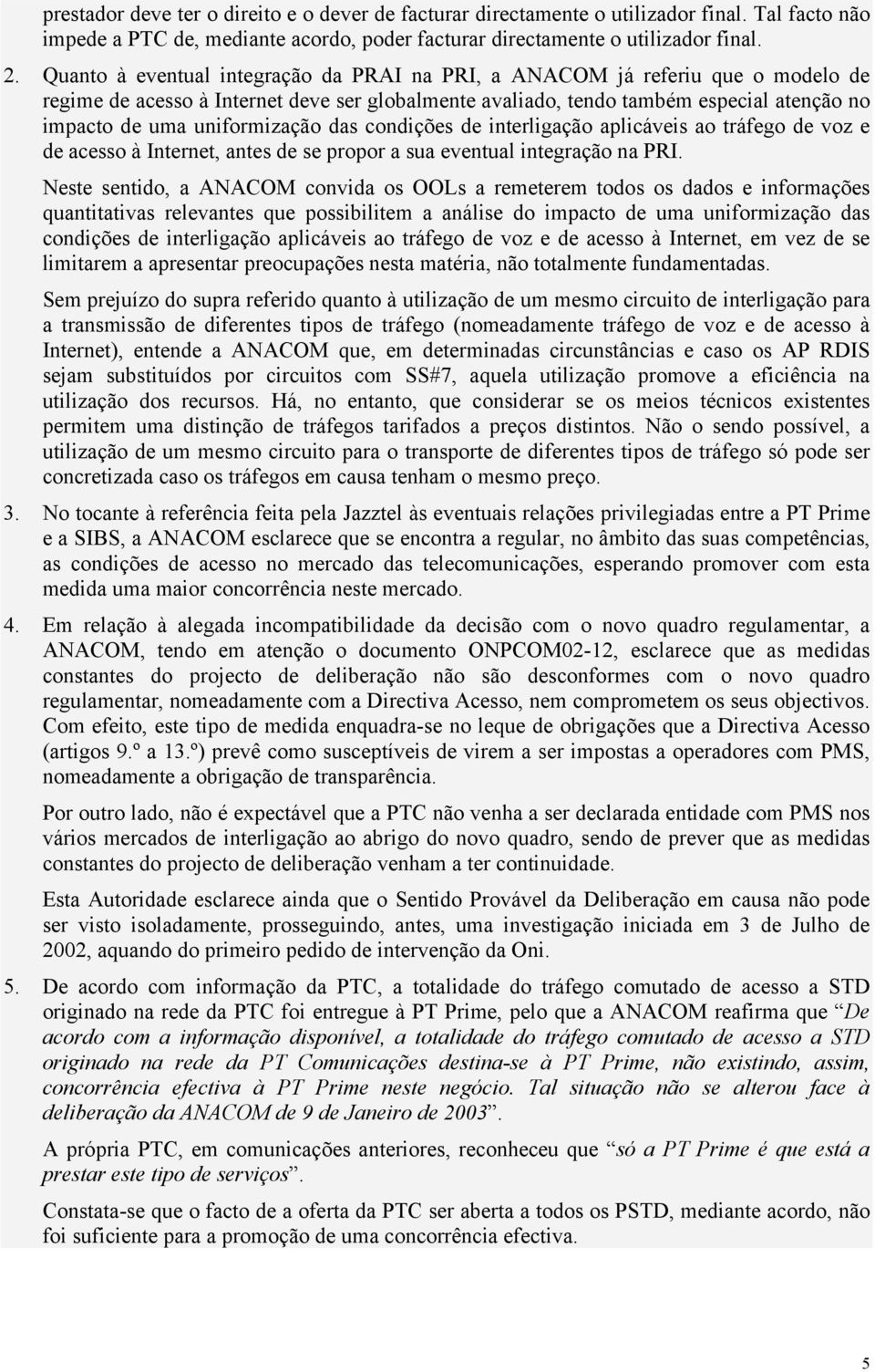 uniformização das condições de interligação aplicáveis ao tráfego de voz e de acesso à Internet, antes de se propor a sua eventual integração na PRI.