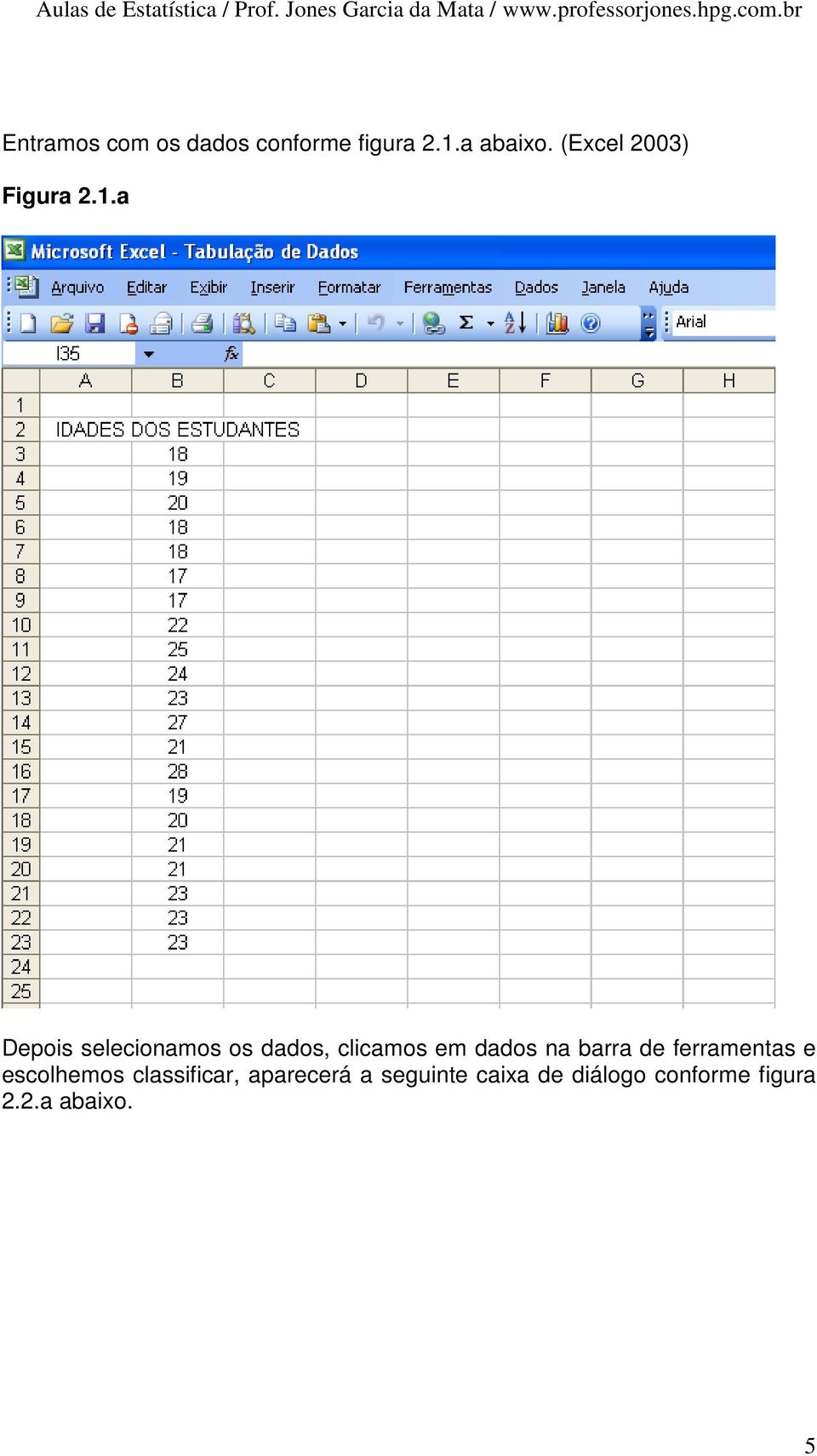 a Depois selecionamos os dados, clicamos em dados na barra de