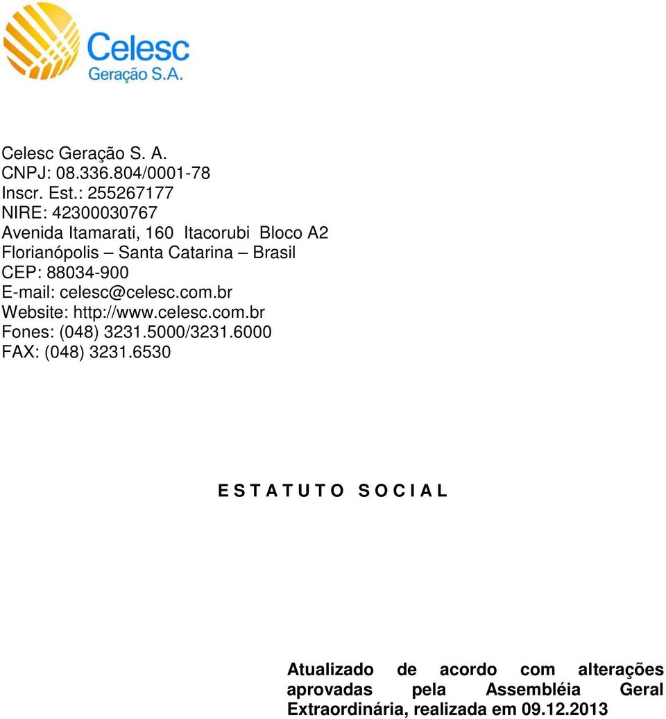 CEP: 88034-900 E-mail: celesc@celesc.com.br Website: http://www.celesc.com.br Fones: (048) 3231.5000/3231.