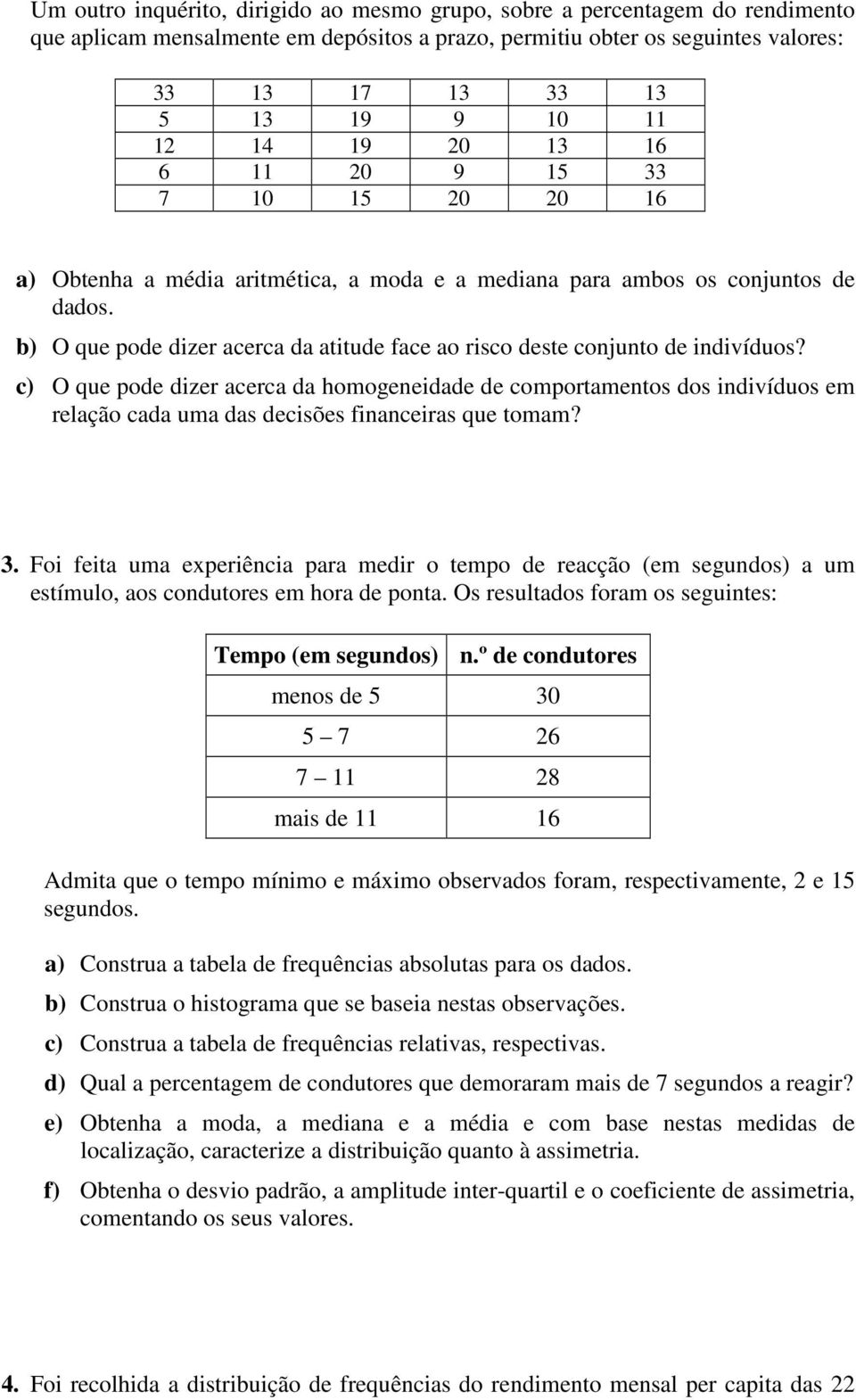 b) O que pode dizer acerca da atitude face ao risco deste conjunto de indivíduos?