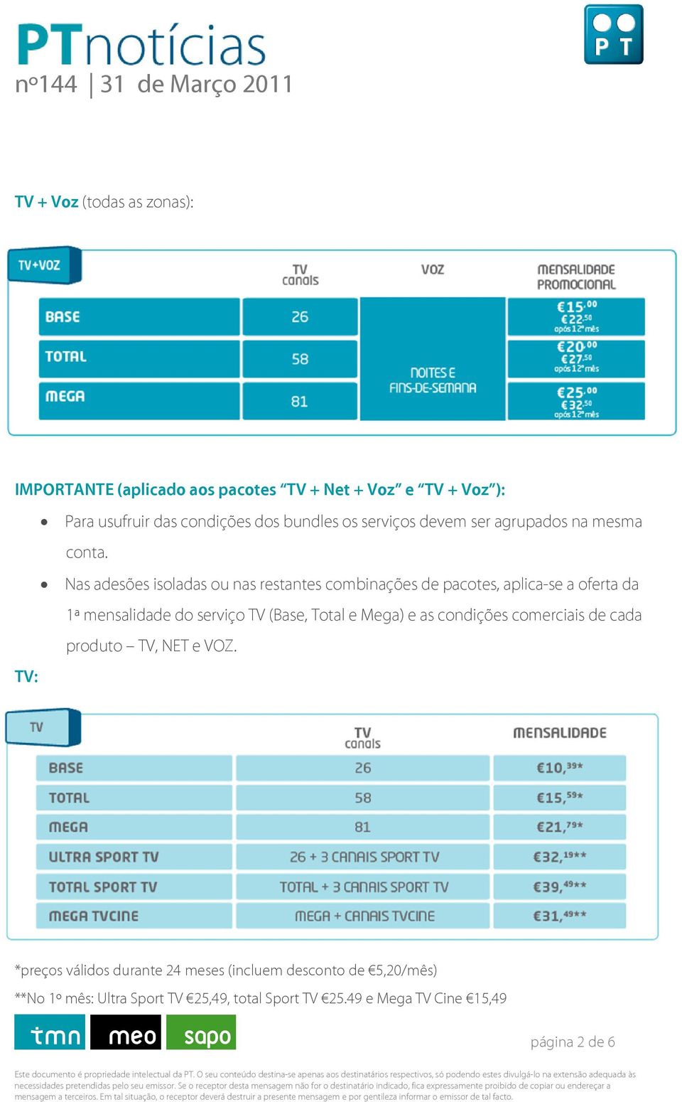 Nas adesões isoladas ou nas restantes combinações de pacotes, aplica-se a oferta da 1ª mensalidade do serviço TV (Base, Total e