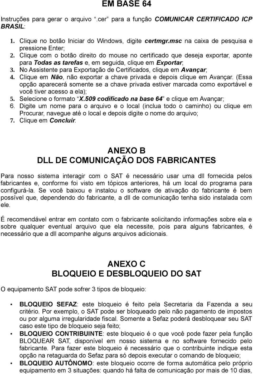 No Assistente para Exportação de Certificados, clique em Avançar; 4. Clique em Não, não exportar a chave privada e depois clique em Avançar.