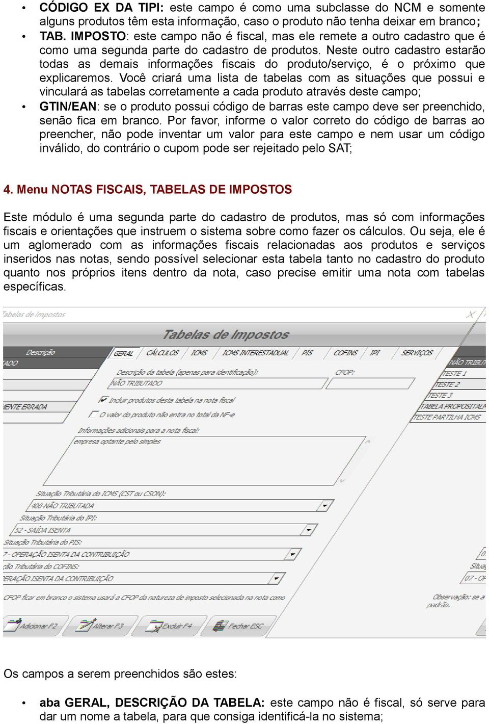 Neste outro cadastro estarão todas as demais informações fiscais do produto/serviço, é o próximo que explicaremos.