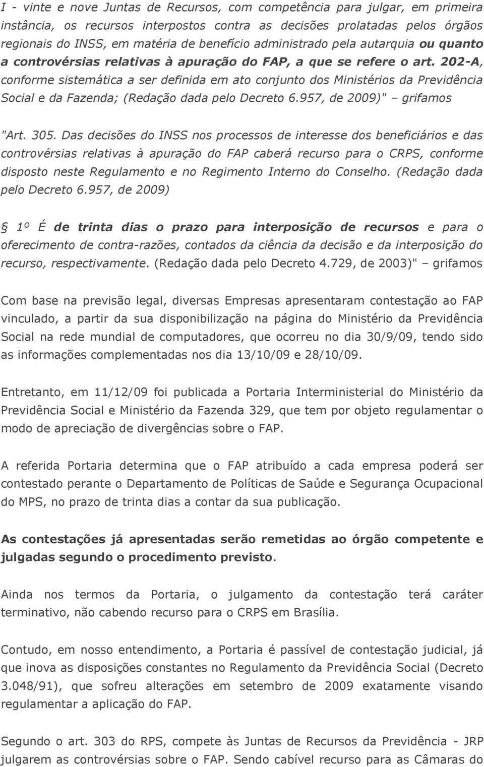 202-A, conforme sistemática a ser definida em ato conjunto dos Ministérios da Previdência Social e da Fazenda; (Redação dada pelo Decreto 6.957, de 2009)" grifamos "Art. 305.