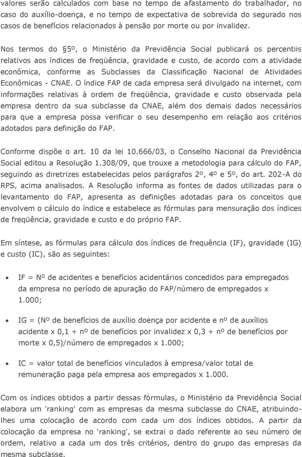 Nos termos do 5º, o Ministério da Previdência Social publicará os percentiis relativos aos índices de freqüência, gravidade e custo, de acordo com a atividade econômica, conforme as Subclasses da