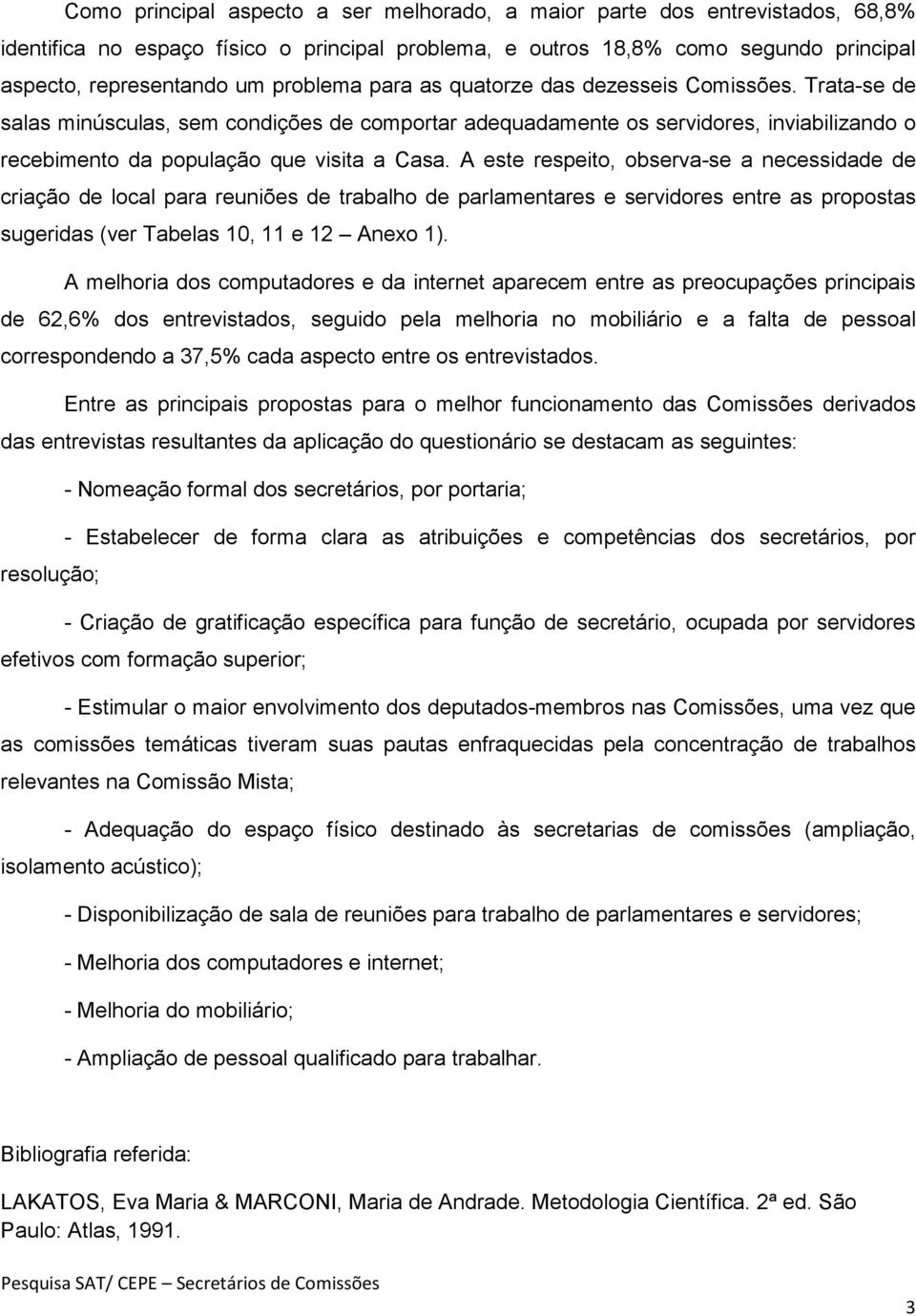 A este respeito, observa-se a necessidade de criação de local para reuniões de trabalho de parlamentares e servidores entre as propostas sugeridas (ver Tabelas 10, 11 e 12 Anexo 1).