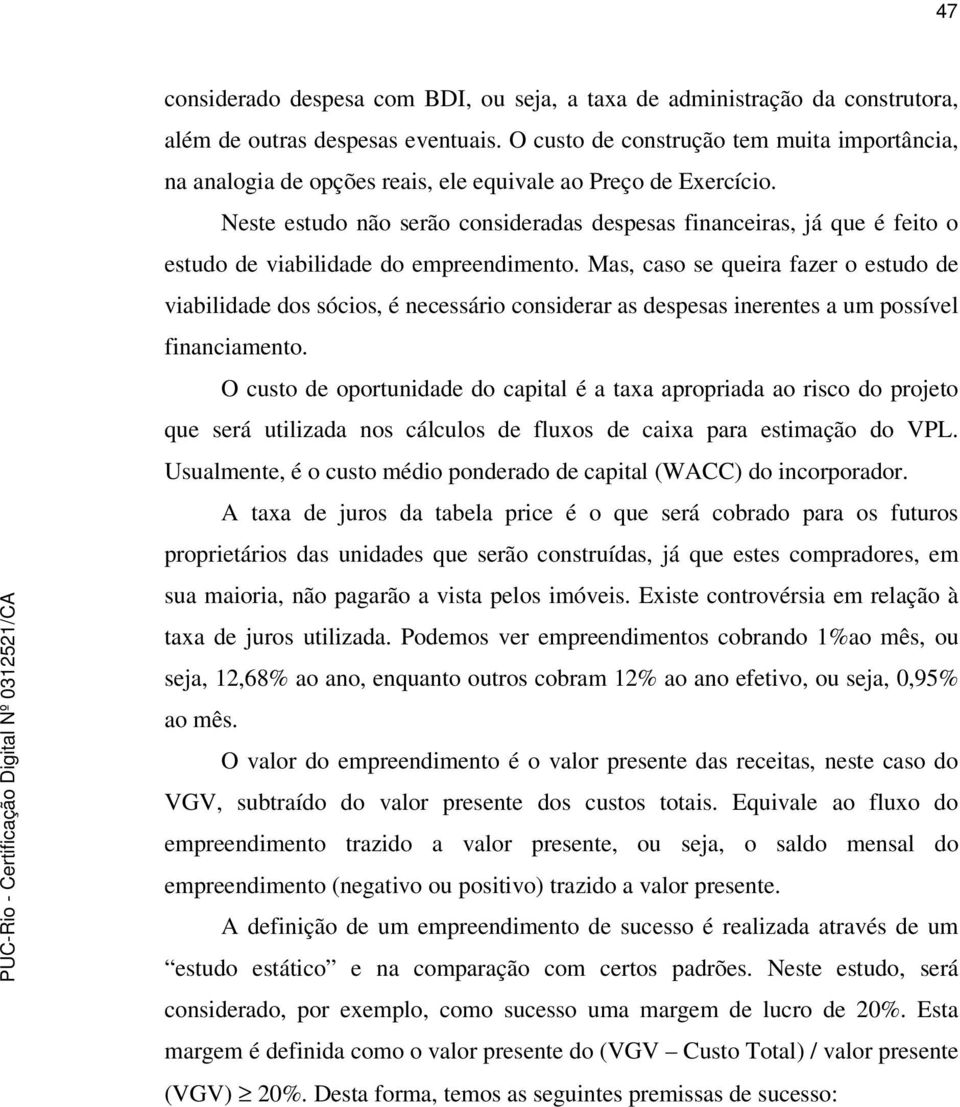 Neste estudo não serão consideradas despesas financeiras, já que é feito o estudo de viabilidade do empreendimento.