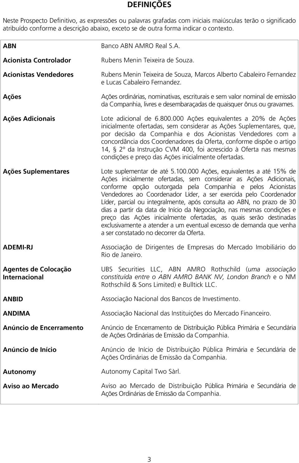 ABN Acionista Controlador Acionistas Vendedores Ações Ações Adicionais Ações Suplementares ADEMI-RJ Agentes de Colocação Internacional ANBID ANDIMA Anúncio de Encerramento Anúncio de Início Autonomy