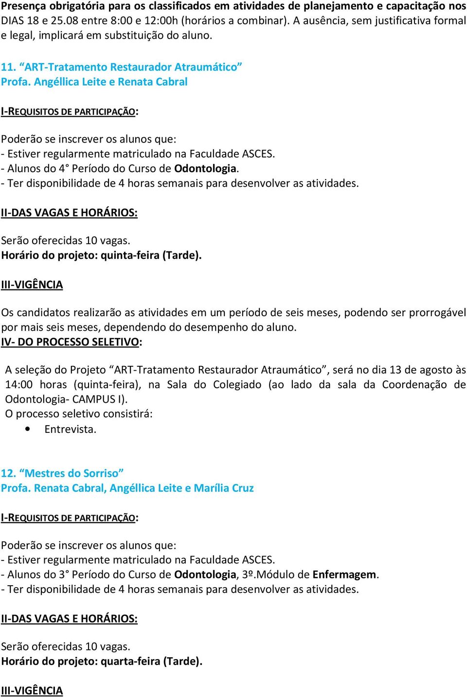 Angéllica Leite e Renata Cabral I-REQUISITOS DE PARTICIPAÇÃO: Pderã se inscrever s aluns que: - Estiver regularmente matriculad na Faculdade ASCES. - Aluns d 4 Períd d Curs de Odntlgia.