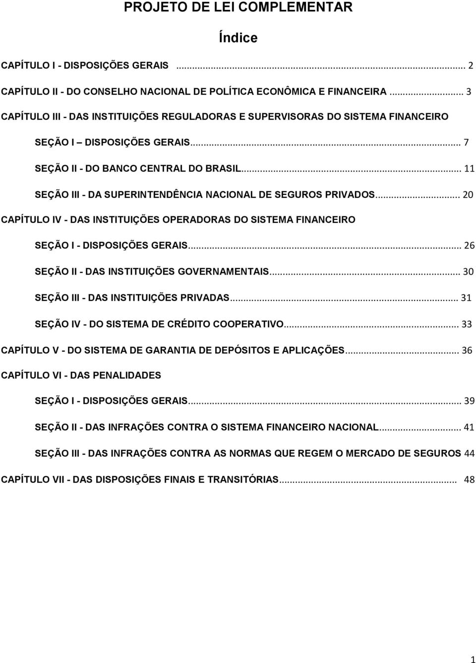 .. 11 SEÇÃO III - DA SUPERINTENDÊNCIA NACIONAL DE SEGUROS PRIVADOS... 20 CAPÍTULO IV - DAS INSTITUIÇÕES OPERADORAS DO SISTEMA FINANCEIRO SEÇÃO I - DISPOSIÇÕES GERAIS.
