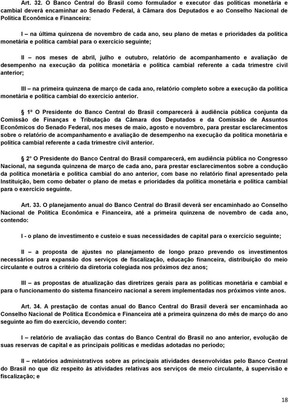 Financeira: I na última quinzena de novembro de cada ano, seu plano de metas e prioridades da política monetária e política cambial para o exercício seguinte; II nos meses de abril, julho e outubro,