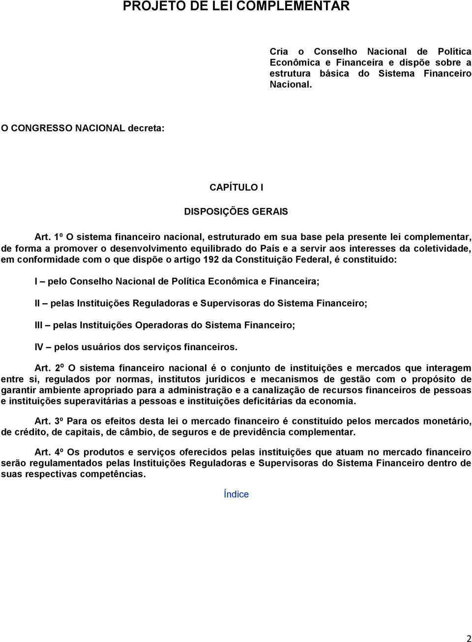 1º O sistema financeiro nacional, estruturado em sua base pela presente lei complementar, de forma a promover o desenvolvimento equilibrado do País e a servir aos interesses da coletividade, em