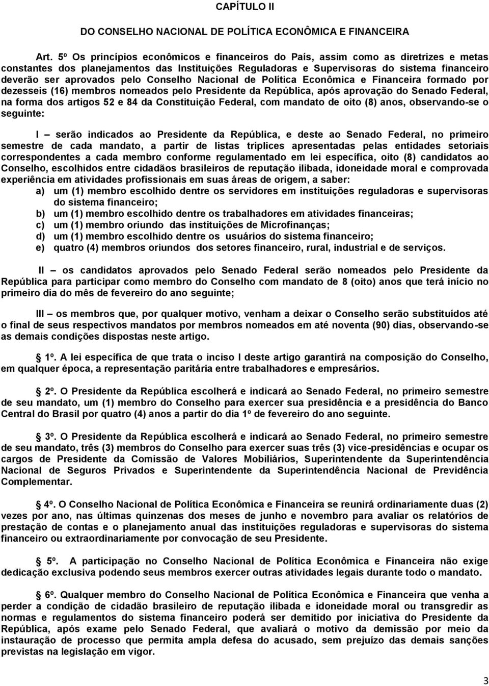 aprovados pelo Conselho Nacional de Política Econômica e Financeira formado por dezesseis (16) membros nomeados pelo Presidente da República, após aprovação do Senado Federal, na forma dos artigos 52