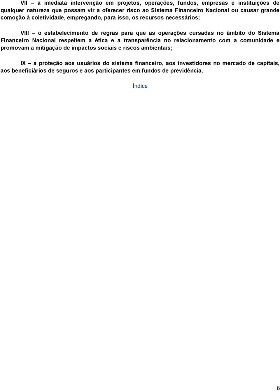 Sistema Financeiro Nacional respeitem a ética e a transparência no relacionamento com a comunidade e promovam a mitigação de impactos sociais e riscos ambientais; IX a